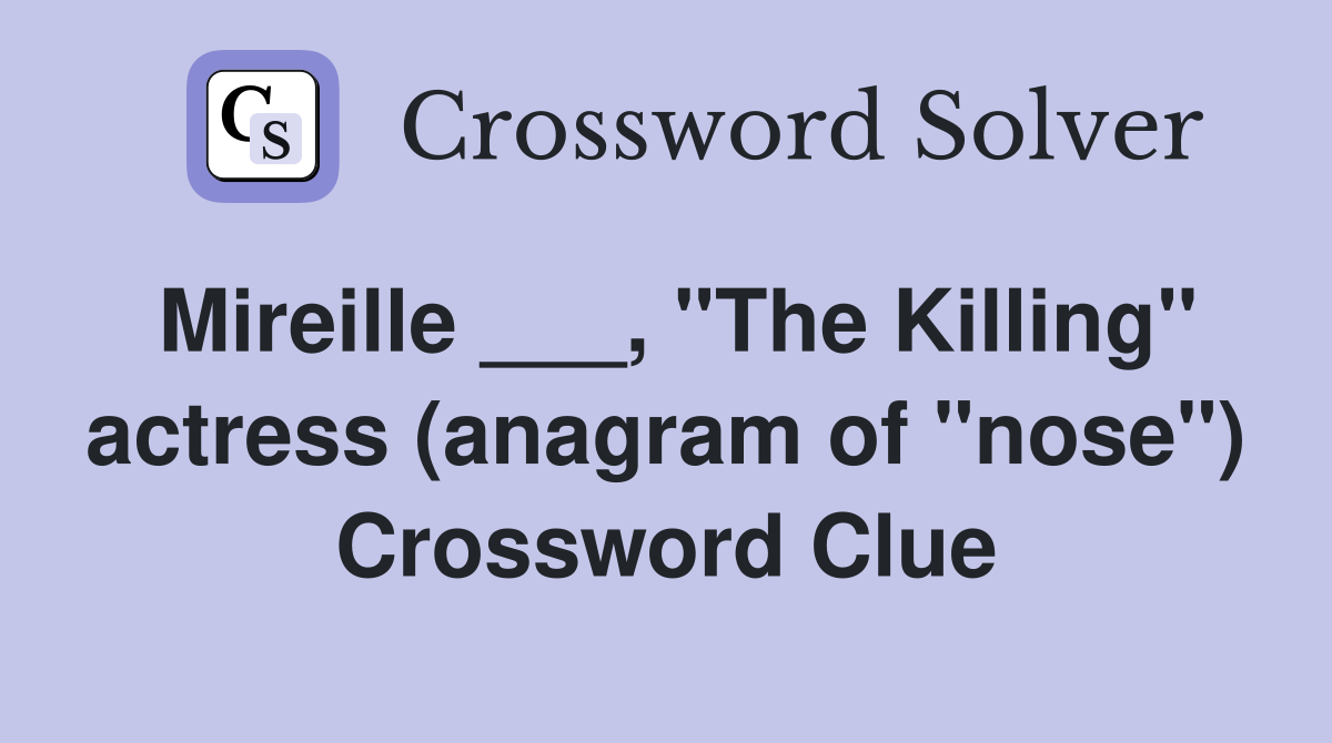 Mireille ___, "The Killing" actress (anagram of "nose") Crossword